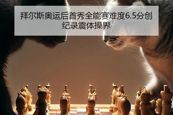 拜尔斯奥运后首秀全能赛难度6.5分创纪录震体操界