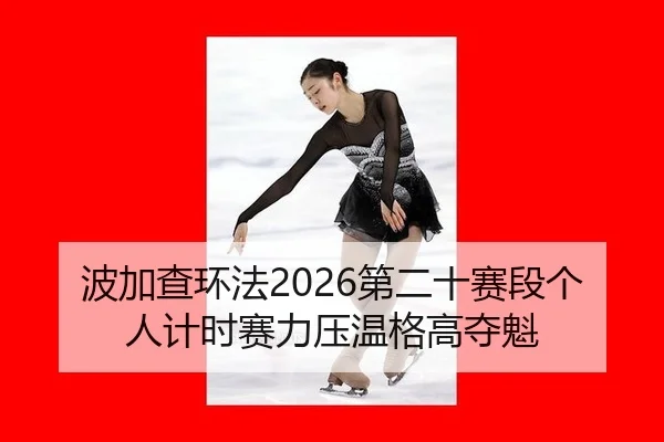 bo-jia-cha-huan-fa-di-er-shi-sai-duan-ge-ren-ji-shi-sai-li-ya-wen-ge-gao-duo-kui-2-473.jpg