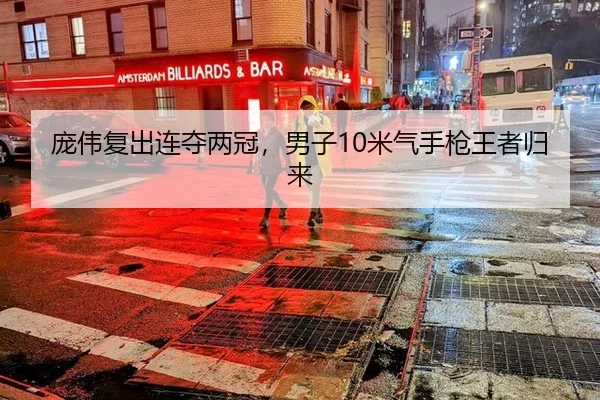 庞伟复出连夺两冠，男子10米气手枪王者归来